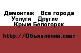 Демонтаж - Все города Услуги » Другие   . Крым,Белогорск